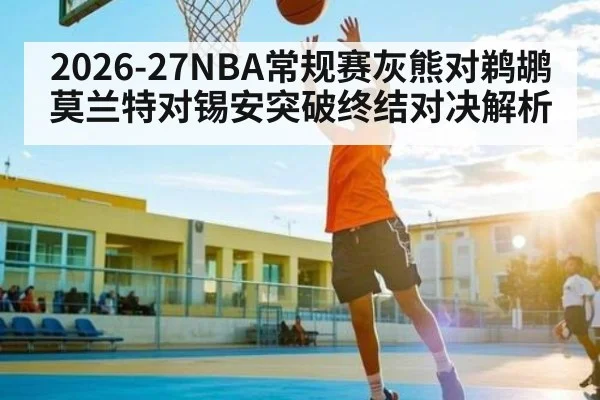 2026-27NBA常规赛灰熊对鹈鹕莫兰特对锡安突破终结对决解析 - kaiyun