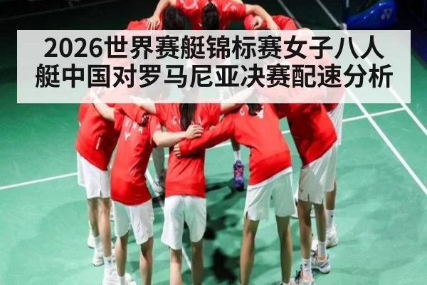 2026世界赛艇锦标赛女子八人艇中国对罗马尼亚决赛配速分析 - kaiyun